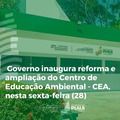 Governo inaugura reforma e ampliação do Centro de Educação Ambiental - CEA nesta sexta-feira (28)